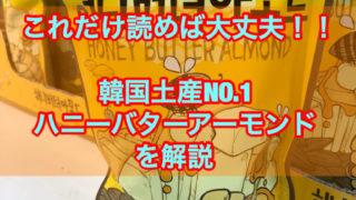 【偽物注意！】これだけ読めば大丈夫！韓国・ハニーバターアーモンドを解説