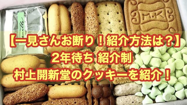 【一見さんお断り！紹介方法は？】2年待ち 紹介制 村上開新堂のクッキーを紹介