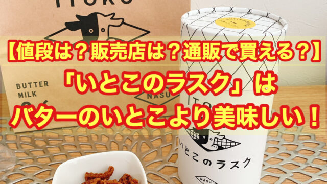 【値段は？販売店は？通販で買える？】「いとこのラスク」はバターのいとこより美味い！
